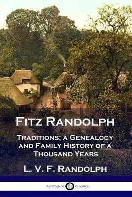 Fitz Randolph: Traditions, a Genealogy and Family History of a Thousand Years - L. V. F. Randolph