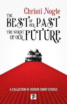 The Best of Our Past, the Worst of Our Future - Christi Nogle