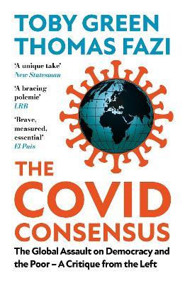 The Covid Consensus: The Global Assault on Democracy and the Poor?a Critique from the Left - Toby Green