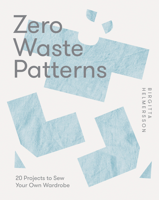 Zero Waste Patterns: 20 Projects to Sew Your Own Wardrobe - Birgitta Hjalmarson