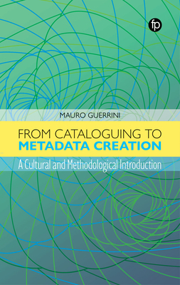 From Cataloguing to Metadata Creation: A Cultural and Methodological Introduction - Mauro Guerrini
