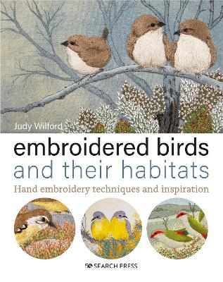 Embroidered Birds and Their Habitats: Hand Embroidery Techniques and Inspiration - Judy Wilford
