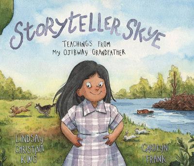 Storyteller Skye: Teachings from My Ojibway Grandfather - Lindsay Christina King