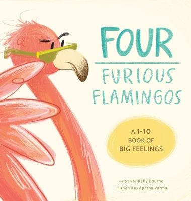 Four Furious Flamingos: A 1-10 Counting Book of Big Feelings - Kelly Bourne