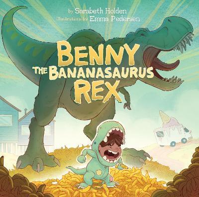 Benny the Bananasaurus Rex - Sarabeth Holden