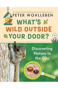 What's Wild Outside Your Door?: Discovering Nature in the City -