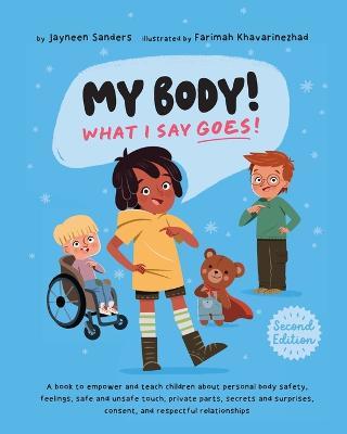 My Body! What I Say Goes! 2nd Edition: Teach children about body safety, safe and unsafe touch, private parts, consent, respect, secrets and surprises - Jayneen Sanders