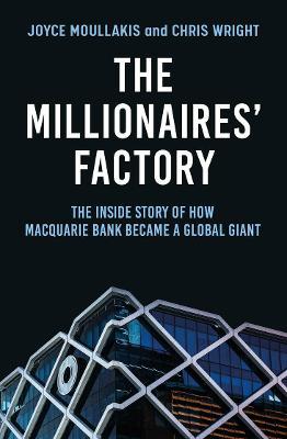 The Millionaires' Factory: The Inside Story of How Macquarie Bank Became a Global Giant - Joyce Moullakis
