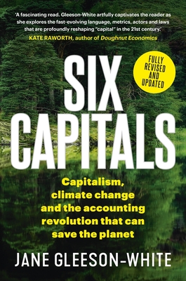 Six Capitals: Capitalism, Climate Change and the Accounting Revolution That Can Save the Planet - Jane Gleeson-white