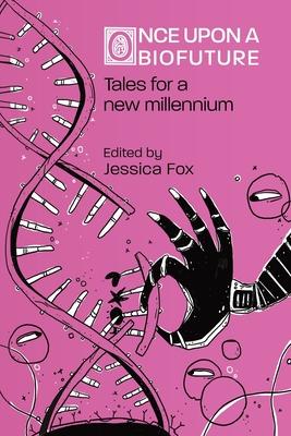 Once Upon a Biofuture: Tales for a new millennium - Jessica Fox