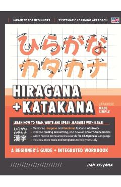 Learning Hiragana and Katakana - Beginner's Guide and Integrated Workbook Learn how to Read, Write and Speak Japanese: A fast and systematic approach, - Dan Akiyama