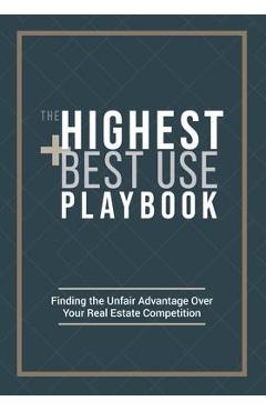 Coperta cărții 'The Highest and Best Use Playbook: Finding the Unfair Advantage Over your Real Estate Competition - Ryan Carr'