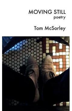Coperta cărții 'Moving Still: poetry - Tom Mcsorley'