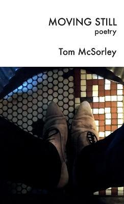 Coperta cărții 'Moving Still: poetry - Tom Mcsorley'