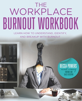 The Workplace Burnout Workbook: Learn How to Understand, Identify, and Breakup with Burnout - Becca Powers