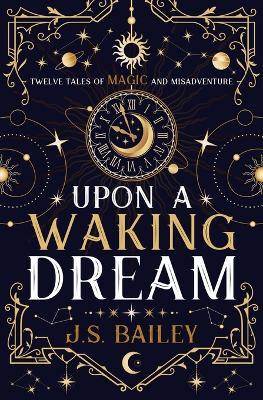 Upon a Waking Dream - J. S. Bailey