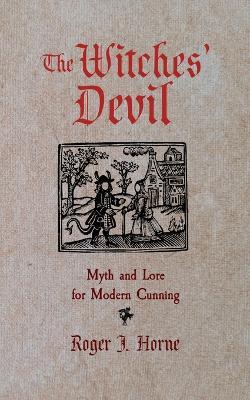 The Witches' Devil: Myth and Lore for Modern Cunning - Roger J. Horne