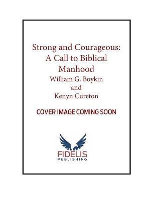 Strong and Courageous: A Call to Biblical Manhood - Boykin