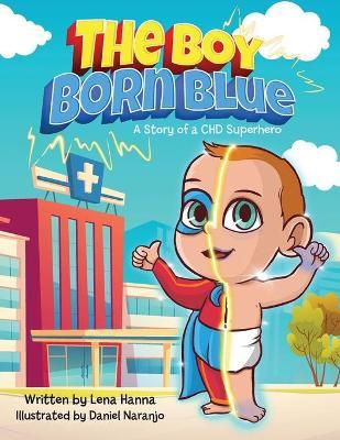 The Boy Born Blue: A Story of a CHD Superhero - Lena Hanna