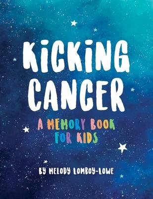 Kicking Cancer: A Memory Book for Kids - Melody Lomboy-lowe