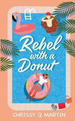 Rebel with a Donut: A Sweet YA Romance - Chrissy Q. Martin