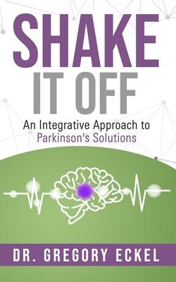 Shake it Off: An Integrative Approach to Parkinson's Solutions - Gregory Eckel