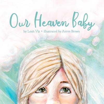 Our Heaven Baby: A Children's Book on Miscarriage and the Hope of Heaven - Leah Vis