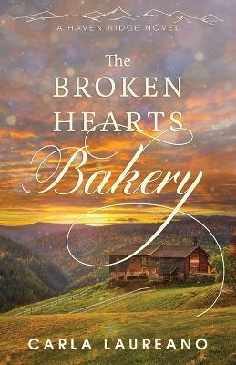 The Broken Hearts Bakery: A Clean Small-Town Contemporary Romance - Carla Laureano