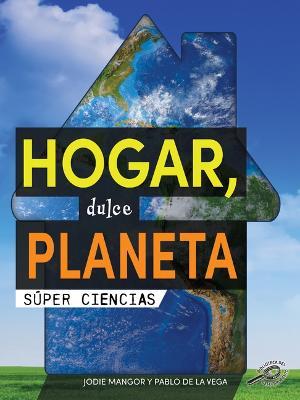 Hogar, Dulce Planeta: Home Sweet Planet - Jodie Mangor