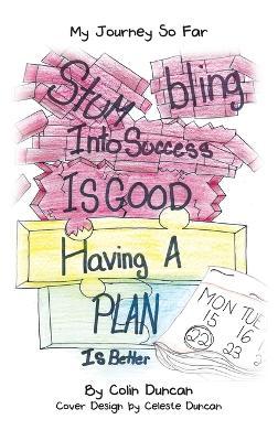 Stumbling into Success Is Good: Having a Plan Is Better - Colin Duncan