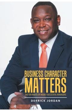 Poza produsului Business Character Matters: The Ten Habits of Highly Successful Managers - Derrick Jordan