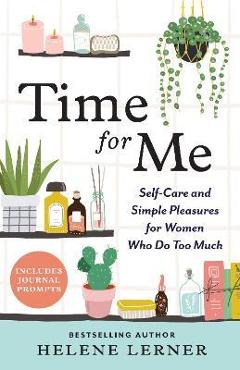 Coperta cărții 'Time for Me: Self Care and Simple Pleasures for Women Who Do Too Much - Helene Lerner'