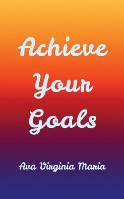 Achieve Your Goals - Ava Virginia Maria