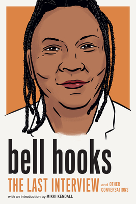 Bell Hooks: The Last Interview: And Other Conversations - Bell Hooks