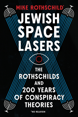 Jewish Space Lasers: The Rothschilds and 200 Years of Conspiracy Theories - Mike Rothschild