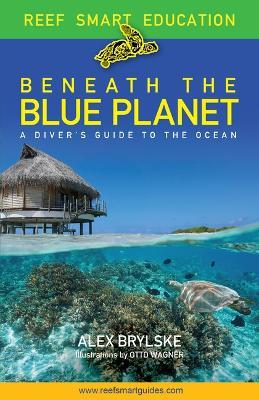 Beneath the Blue Planet: A Diver's Guide to the Ocean and Its Conservation - Otto Wagner