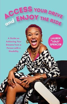Access Your Drive and Enjoy the Ride: A Guide to Achieving Your Dreams from a Person with a Disability (Life Fulfilling Tools for Disabled People) - Lauren Spencer