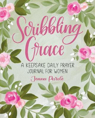Scribbling Grace: A Keepsake Daily Prayer Journal for Women - Jenna Parde