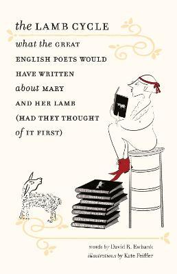 The Lamb Cycle: What the Great English Poets Might Have Written about Mary and Her Lamb (Had They Thought of It First) - David Ewbank