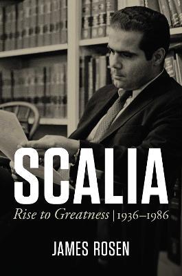 Scalia: Rise to Greatness, 1936 to 1986 - James Rosen