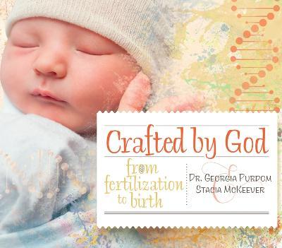 Crafted by God: From Fertilization to Birth - Georgia Purdom