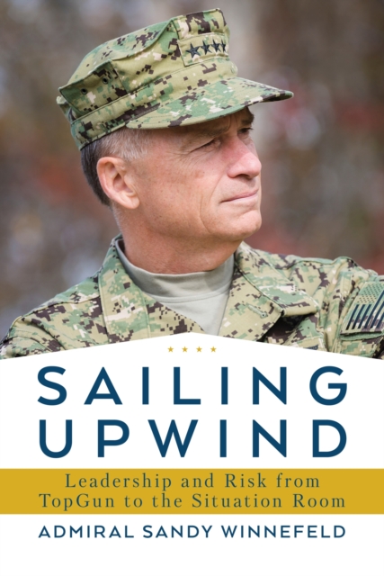 Sailing Upwind: Leadership, Risk, and Innovation from Top Gun to the Situation Room - James Winnefeld