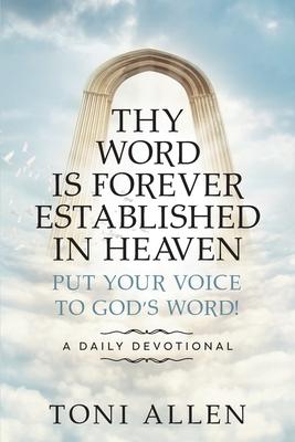 Thy Word Is Forever Established in Heaven: Put Your Voice to God's Word! A Daily Devotional - Toni Allen