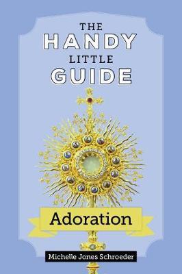 The Handy Little Guide to Adoration - Michelle Jones Schroeder