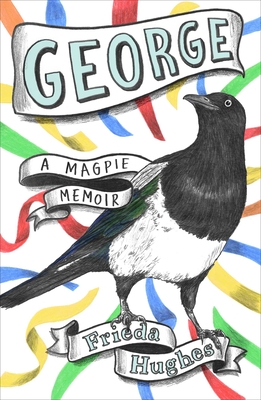 George: A Magpie Memoir - Frieda Hughes