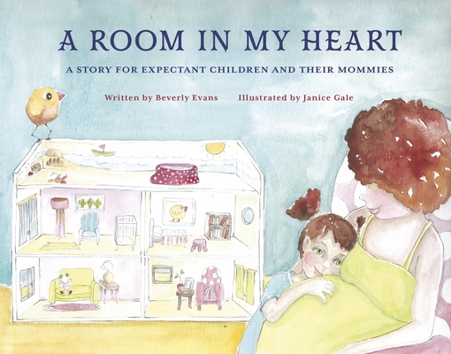 A Room in My Heart: A Story for Expectant Children and Their Mommies - Beverly Evans