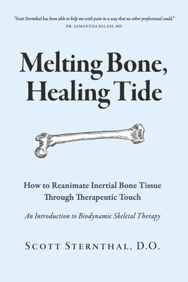 Melting Bone, Healing Tide: How to Reanimate Inertial Bone Tissue Through Therapeutic Touch - Scott Sternthal D. O.