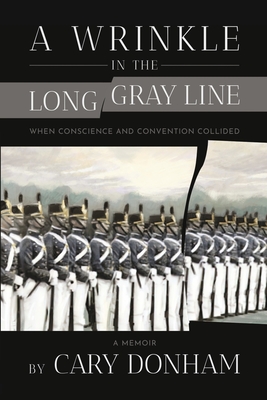 A Wrinkle in the Long Gray Line: When Conscience and Convention Collided - Cary Donham