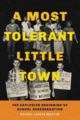 A Most Tolerant Little Town: The Explosive Beginning of School Desegregation - Rachel Louise Martin