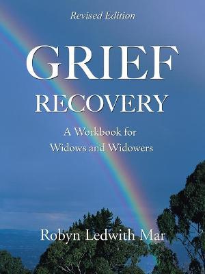 Grief Recovery: A Workbook for Widows and Widowers - Robyn Ledwith Mar